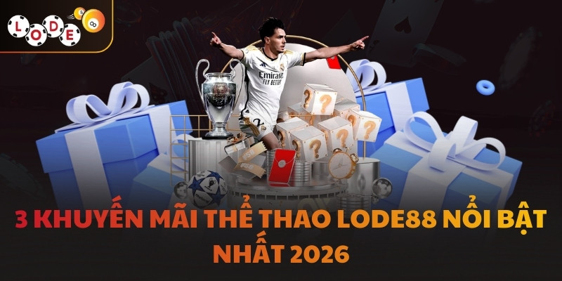 3 khuyến mãi thể thao LODE88 nổi bật nhất 2026