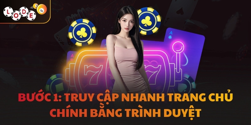 Bước 1: Truy cập nhanh trang chủ chính bằng trình duyệt