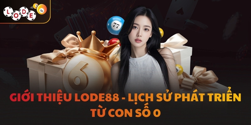 Giới thiệu LODE88 - Lịch sử phát triển từ con số 0