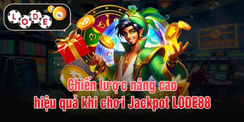 Chiến lược nâng cao hiệu quả khi chơi Jackpot LODE88
