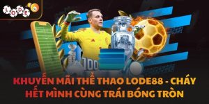 Khuyến Mãi Thể Thao LODE88 - Cháy Hết Mình Cùng Trái Bóng Tròn