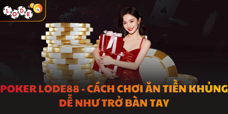 Poker LODE88 - Cách Chơi Ăn Tiền Khủng Dễ Như Trở Bàn Tay