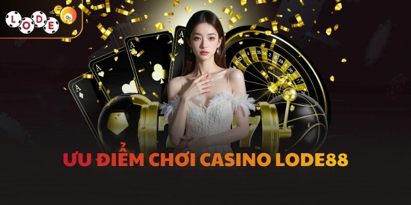 Ưu điểm chơi casino LODE88